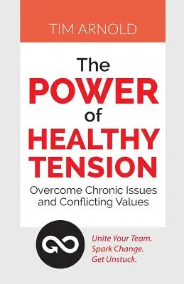 El Poder de la Tensión Saludable: Superar Problemas Crónicos y Valores Conflictivos - The Power of Healthy Tension: Overcome Chronic Issues and Conflicting Values