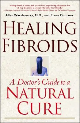 La curación de los fibromas: Guía médica para una cura natural - Healing Fibroids: A Doctor's Guide to a Natural Cure