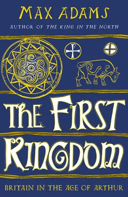 El Primer Reino: Gran Bretaña en la época de Arturo - The First Kingdom: Britain in the Age of Arthur