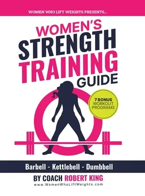 Guía de entrenamiento de fuerza para mujeres: Entrenamiento con barras, pesas rusas y mancuernas para mujeres - Women's Strength Training Guide: Barbell, Kettlebell & Dumbbell Training For Women