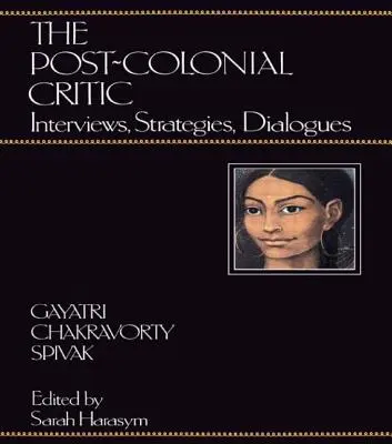 La crítica poscolonial: entrevistas, estrategias, diálogos - The Post-Colonial Critic: Interviews, Strategies, Dialogues