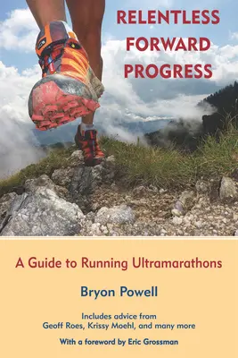 Progreso implacable hacia delante: Guía para correr ultramaratones - Relentless Forward Progress: A Guide to Running Ultramarathons