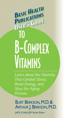 Guía del usuario de vitaminas del complejo B: Conozca las vitaminas que combaten el estrés, aumentan la energía y ralentizan el proceso de envejecimiento. - User's Guide to the B-Complex Vitamins: Learn about the Vitamins That Combat Stress, Boost Energy, and Slow the Aging Process.