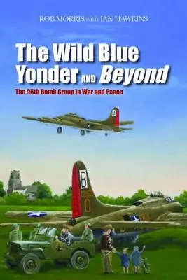 The Wild Blue Yonder and Beyond: The 95th Bomb Group in War and Peace