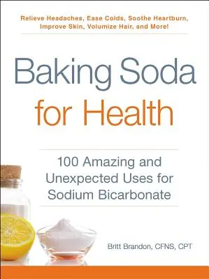 Bicarbonato de Sodio para la Salud: 100 usos sorprendentes e inesperados del bicarbonato sódico - Baking Soda for Health: 100 Amazing and Unexpected Uses for Sodium Bicarbonate