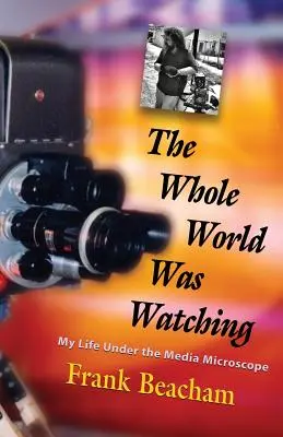 El mundo entero estaba mirando: mi vida bajo el microscopio de los medios de comunicación - The Whole World Was Watching: My Life Under the Media Microscope