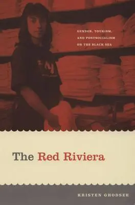 La Riviera Roja: Género, turismo y postsocialismo en el Mar Negro - The Red Riviera: Gender, Tourism, and Postsocialism on the Black Sea