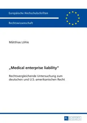 Responsabilidad de las empresas médicas: Rechtsvergleichende Untersuchung Zum Deutschen und U.S.-Amerikanischen Recht - Medical Enterprise Liability: Rechtsvergleichende Untersuchung Zum Deutschen Und U.S.-Amerikanischen Recht