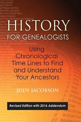 History for Genealogists, Using Chronological TIme Lines to Find and Understand Your Ancestors: Revised Edition, with 2016 Addendum Incorporating Edit