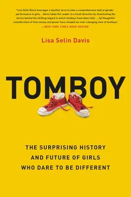 Tomboy: La sorprendente historia y el futuro de las chicas que se atreven a ser diferentes - Tomboy: The Surprising History and Future of Girls Who Dare to Be Different