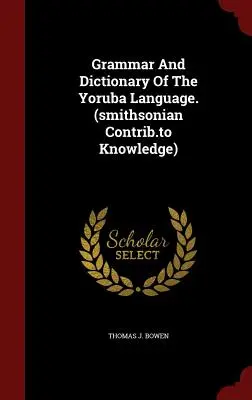 Gramática y diccionario de la lengua yoruba. (Smithsonian Contrib.to Knowledge) - Grammar and Dictionary of the Yoruba Language. (Smithsonian Contrib.to Knowledge)