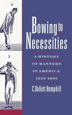 Inclinarse ante las necesidades: Historia de los modales en América, 1620-1860 - Bowing to Necessities: A History of Manners in America, 1620-1860