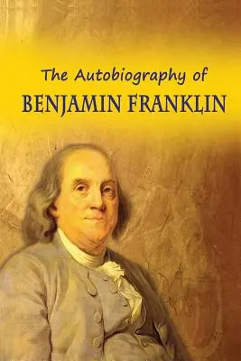 La autobiografía de Benjamin Franklin - The Autobiography of Benjamin Franklin