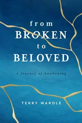 De roto a amado: Un viaje al despertar - From Broken to Beloved: A Journey of Awakening