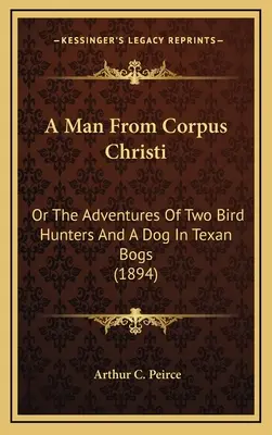 Un hombre de Corpus Christi: O las aventuras de dos cazadores de aves y un perro en las ciénagas tejanas (1894) - A Man from Corpus Christi: Or the Adventures of Two Bird Hunters and a Dog in Texan Bogs (1894)