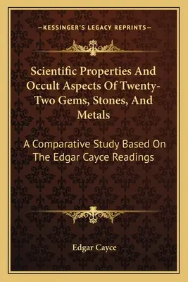 Propiedades científicas y aspectos ocultos de veintidós gemas, piedras y metales: Un estudio comparativo basado en las lecturas de Edgar Cayce - Scientific Properties And Occult Aspects Of Twenty-Two Gems, Stones, And Metals: A Comparative Study Based On The Edgar Cayce Readings