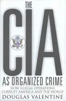 La CIA como crimen organizado: cómo las operaciones ilegales corrompen América y el mundo - CIA as Organized Crime - How Illegal Operations Corrupt America and the World