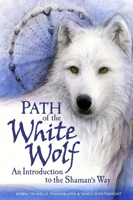 La senda del lobo blanco: Una introducción al camino del chamán - Path of the White Wolf: An Introduction to the Shaman's Way