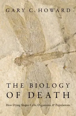 La biología de la muerte: Cómo la muerte modifica las células, los organismos y las poblaciones - The Biology of Death: How Dying Shapes Cells, Organisms, and Populations