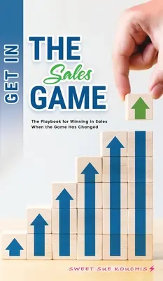 Entra en el juego de las ventas: El libro de jugadas para ganar en ventas cuando el juego ha cambiado - Get in the Sales Game: The Playbook for Winning in Sales When the Game Has Changed