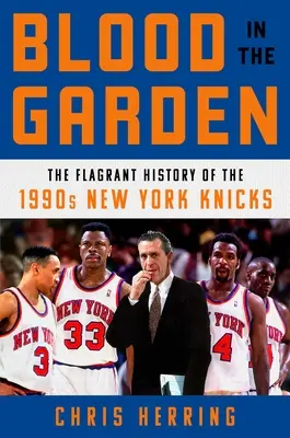 Sangre en el jardín: La flagrante historia de los New York Knicks de los años 90 - Blood in the Garden: The Flagrant History of the 1990s New York Knicks