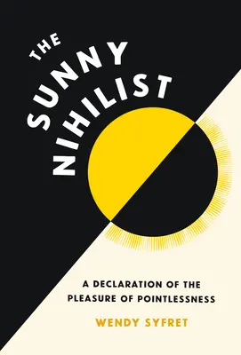 El nihilista soleado: Una declaración sobre el placer de la inutilidad - The Sunny Nihilist: A Declaration of the Pleasure of Pointlessness