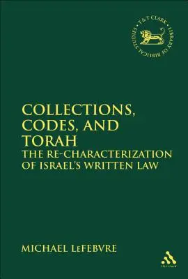 Colecciones, códigos y Torá La recalificación de la ley escrita de Israel - Collections, Codes, and Torah The Re-characterization of Israel's Written Law