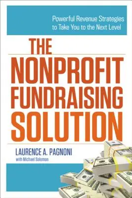 La solución para la captación de fondos sin ánimo de lucro: Poderosas estrategias de ingresos que le llevarán al siguiente nivel - The Nonprofit Fundraising Solution: Powerful Revenue Strategies to Take You to the Next Level