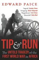 Tip and Run - La tragedia no contada de la Primera Guerra Mundial en África - Tip and Run - The Untold Tragedy of the First World War in Africa