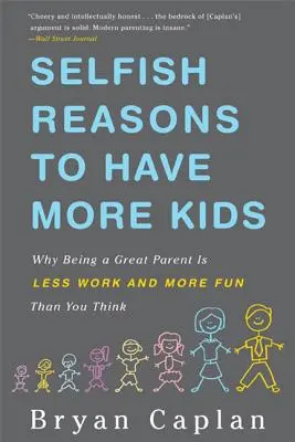 Razones egoístas para tener más hijos: Por qué ser un buen padre da menos trabajo y es más divertido de lo que crees - Selfish Reasons to Have More Kids: Why Being a Great Parent Is Less Work and More Fun Than You Think