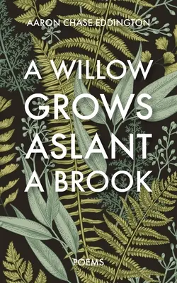 Un sauce crece junto a un arroyo: Poemas - A Willow Grows Aslant a Brook: Poems