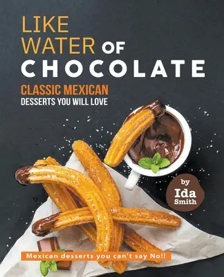 Como Agua de Chocolate - Postres Mexicanos Clásicos que te encantarán: Postres mexicanos a los que no podrás decir ¡no! - Like Water of Chocolate - Classic Mexican Desserts you will love: Mexican desserts you can't say No!!