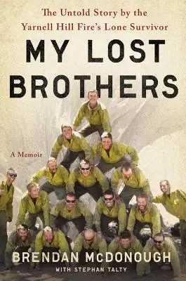 Mis hermanos perdidos: La historia no contada del único superviviente del incendio de Yarnell Hill - My Lost Brothers: The Untold Story by the Yarnell Hill Fire's Lone Survivor