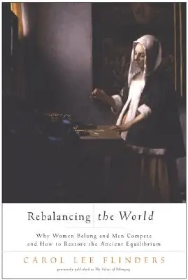 Reequilibrar el mundo: Por qué las mujeres pertenecen y los hombres compiten y cómo restaurar el antiguo equilibrio - Rebalancing the World: Why Women Belong and Men Compete and How to Restore the Ancient Equilibrium