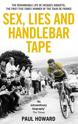 Sexo, mentiras y cinta de manillar: La extraordinaria vida de Jacques Anquetil, el primer ganador quíntuple del Tour de Francia - Sex, Lies and Handlebar Tape: The Remarkable Life of Jacques Anquetil, the First Five-Times Winner of the Tour de France