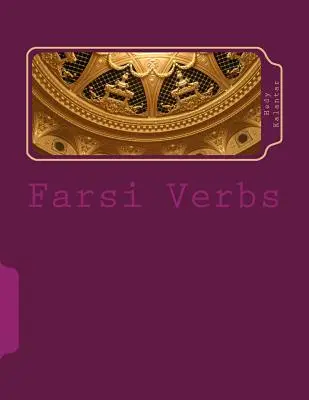 Farsi Verbs: Completamente conjugados en todos los tiempos ordenados alfabéticamente e infinitivos imperfectivos - Farsi Verbs: Fully Conjugated in All the Tenses Alphabetically Arranged & Imperfective Infinitives