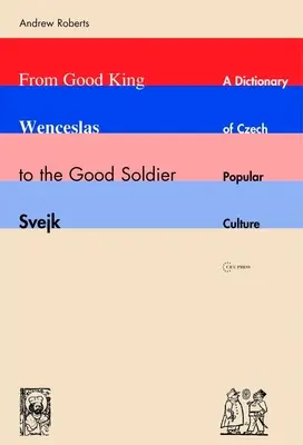 Del Buen Rey Wenceslao al Buen Soldado Svejk: Diccionario de la cultura popular checa - From Good King Wenceslas to the Good Soldier Svejk: A Dictionary of Czech Popular Culture