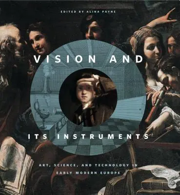 La visión y sus instrumentos: Arte, ciencia y tecnología en la Europa moderna temprana - Vision and Its Instruments: Art, Science, and Technology in Early Modern Europe