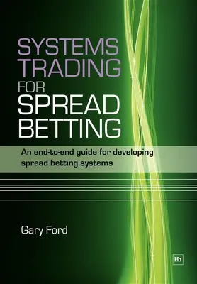 Systems Trading for Spread Betting: An End-To-End Guide for Developing Spread Betting Systems (en inglés) - Systems Trading for Spread Betting: An End-To-End Guide for Developing Spread Betting Systems