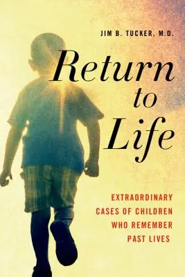 Volver a la vida: Casos Extraordinarios de Niños que Recuerdan Vidas Pasadas - Return to Life: Extraordinary Cases of Children Who Remember Past Lives