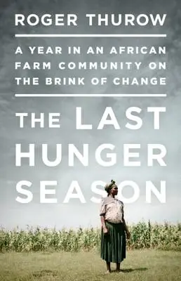 La última estación del hambre: Un año en una comunidad agrícola africana al borde del cambio - The Last Hunger Season: A Year in an African Farm Community on the Brink of Change