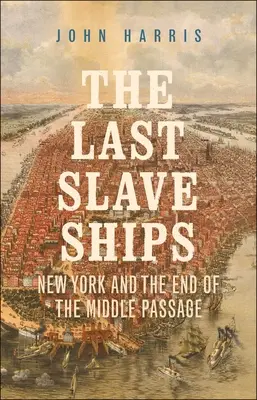 Los últimos barcos negreros: Nueva York y el fin de la travesía intermedia - The Last Slave Ships: New York and the End of the Middle Passage