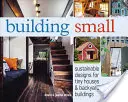 Construir en pequeño: Diseños sostenibles para casas pequeñas y edificios de jardín - Building Small: Sustainable Designs for Tiny Houses & Backyard Buildings