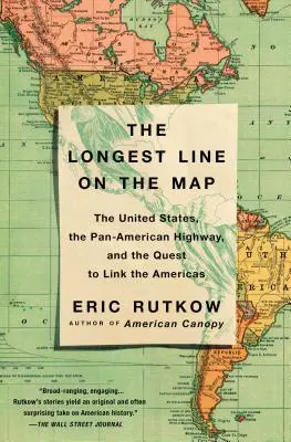 La línea más larga del mapa: Estados Unidos, la Carretera Panamericana y la empresa de unir las Américas - The Longest Line on the Map: The United States, the Pan-American Highway, and the Quest to Link the Americas