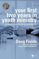 Tus Primeros Dos Años en el Ministerio Juvenil: Una guía personal y práctica para empezar bien - Your First Two Years in Youth Ministry: A Personal and Practical Guide to Starting Right