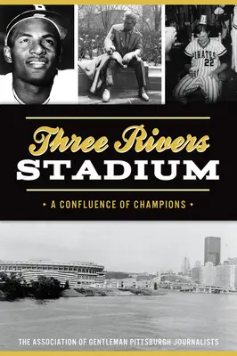 Estadio Three Rivers: Una confluencia de campeones - Three Rivers Stadium: A Confluence of Champions