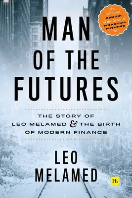 El hombre del futuro: La historia de Leo Melamed y el nacimiento de las finanzas modernas - Man of the Futures: The Story of Leo Melamed and the Birth of Modern Finance