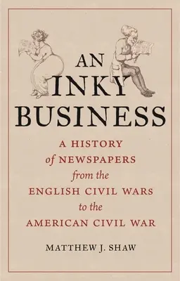 Un asunto de tinta: Una historia de los periódicos desde las guerras civiles inglesas hasta la guerra civil estadounidense - An Inky Business: A History of Newspapers from the English Civil Wars to the American Civil War