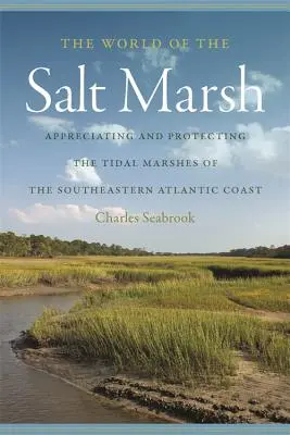 El mundo de las marismas: Apreciar y proteger las marismas de la costa atlántica sudoriental - The World of the Salt Marsh: Appreciating and Protecting the Tidal Marshes of the Southeastern Atlantic Coast