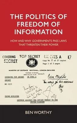 La política de la libertad de información: Cómo y por qué los gobiernos aprueban leyes que amenazan su poder - The Politics of Freedom of Information: How and Why Governments Pass Laws That Threaten Their Power